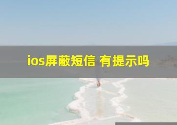 ios屏蔽短信 有提示吗